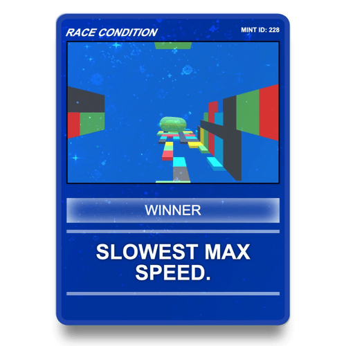Race Condition Winner –  Slowest Max Speed.