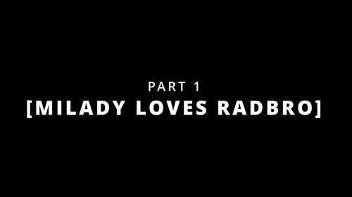 MILADY LOVES RADBRO - PART 1